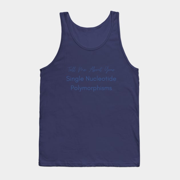 Tell Me About Your Single Nucleotide Polymorphisms Health Tank Top by DEWGood Designs